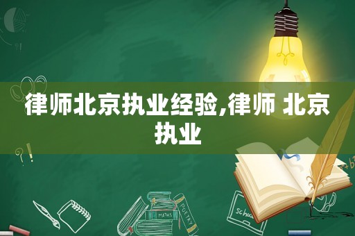 律師北京執(zhí)業(yè)經(jīng)驗(yàn),律師 北京執(zhí)業(yè)