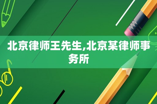北京律師王先生,北京某律師事務(wù)所