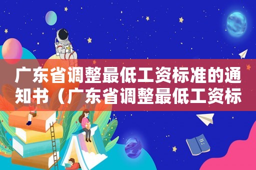 廣東省調(diào)整最低工資標(biāo)準(zhǔn)的通知書（廣東省調(diào)整最低工資標(biāo)準(zhǔn)的通知）