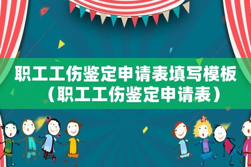 職工工傷鑒定申請(qǐng)表填寫(xiě)模板（職工工傷鑒定申請(qǐng)表）