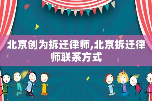 北京創(chuàng)為拆遷律師,北京拆遷律師聯(lián)系方式