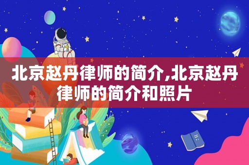 北京趙丹律師的簡(jiǎn)介,北京趙丹律師的簡(jiǎn)介和照片