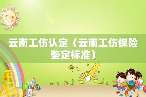 云南工傷認定（云南工傷保險鑒定標準）