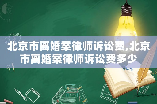 北京市離婚案律師訴訟費,北京市離婚案律師訴訟費多少