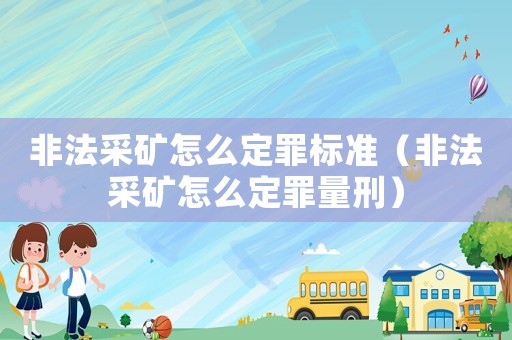 非法采礦怎么定罪標(biāo)準(zhǔn)（非法采礦怎么定罪量刑）