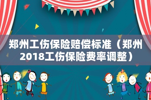 鄭州工傷保險賠償標準（鄭州2018工傷保險費率調(diào)整）