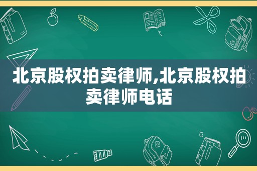 北京股權(quán)拍賣(mài)律師,北京股權(quán)拍賣(mài)律師電話