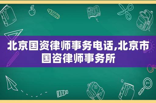北京國資律師事務(wù)電話,北京市國咨律師事務(wù)所