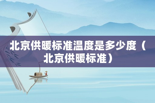 北京供暖標準溫度是多少度（北京供暖標準）