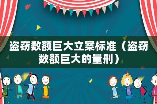 盜竊數(shù)額巨大立案標(biāo)準(zhǔn)（盜竊數(shù)額巨大的量刑）