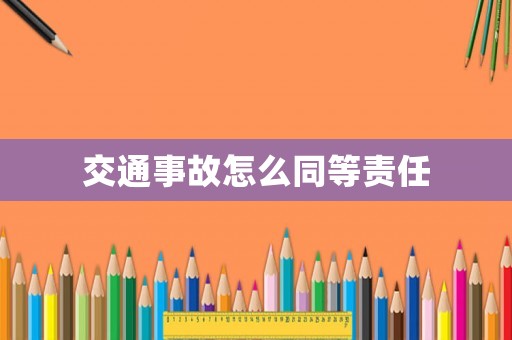 交通事故怎么同等責任