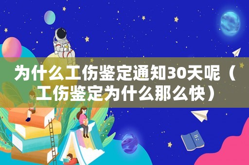 為什么工傷鑒定通知30天呢（工傷鑒定為什么那么快）