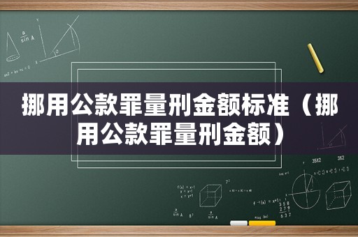挪用公款罪量刑金額標(biāo)準(zhǔn)（挪用公款罪量刑金額）