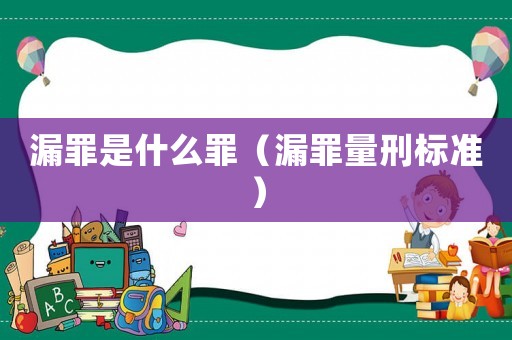 漏罪是什么罪（漏罪量刑標準）