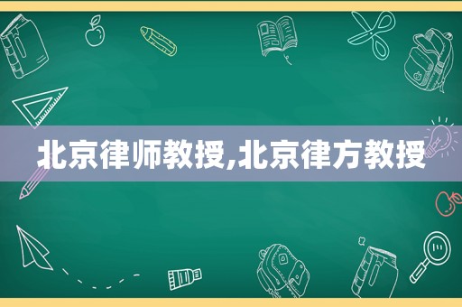 北京律師教授,北京律方教授