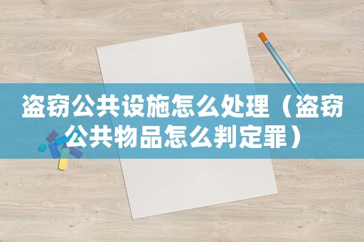 盜竊公共設(shè)施怎么處理（盜竊公共物品怎么判定罪）