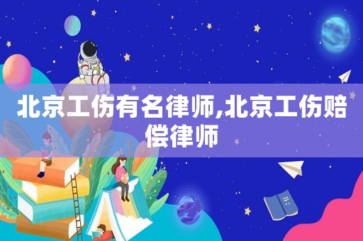 北京工傷有名律師,北京工傷賠償律師