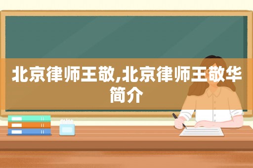 北京律師王敬,北京律師王敬華簡(jiǎn)介