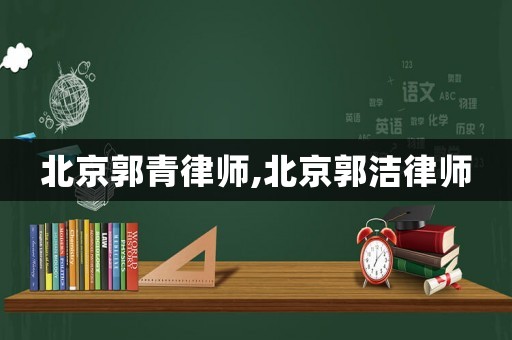 北京郭青律師,北京郭潔律師