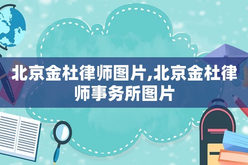 北京金杜律師圖片,北京金杜律師事務(wù)所圖片