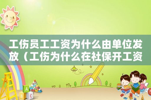 工傷員工工資為什么由單位發(fā)放（工傷為什么在社保開工資）