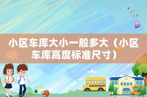小區(qū)車庫大小一般多大（小區(qū)車庫高度標(biāo)準(zhǔn)尺寸）
