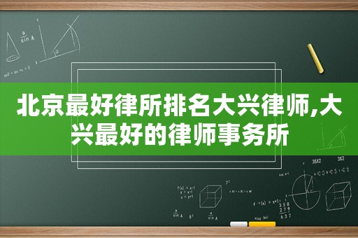 北京最好律所排名大興律師,大興最好的律師事務(wù)所