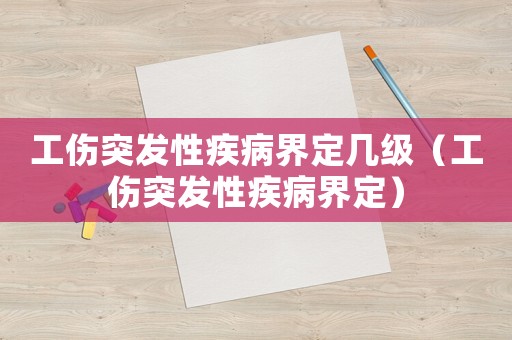 工傷突發(fā)性疾病界定幾級（工傷突發(fā)性疾病界定）