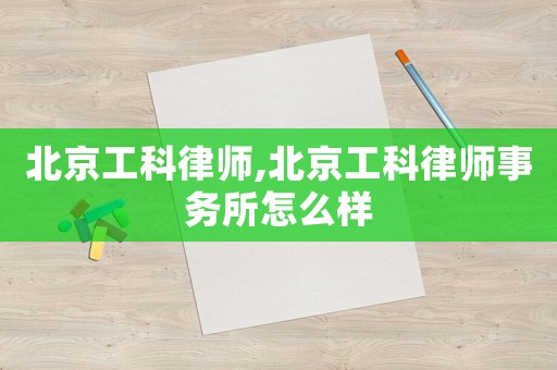 北京工科律師,北京工科律師事務所怎么樣