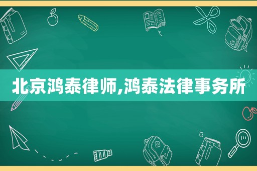 北京鴻泰律師,鴻泰法律事務(wù)所