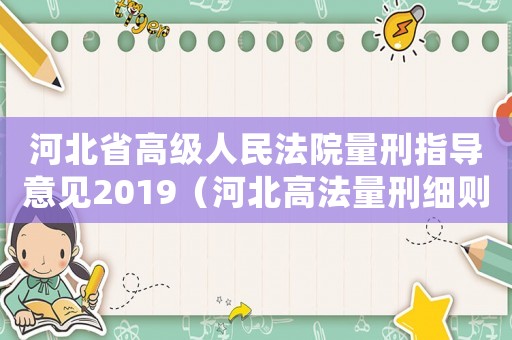 河北省高級(jí)人民法院量刑指導(dǎo)意見(jiàn)2019（河北高法量刑細(xì)則）