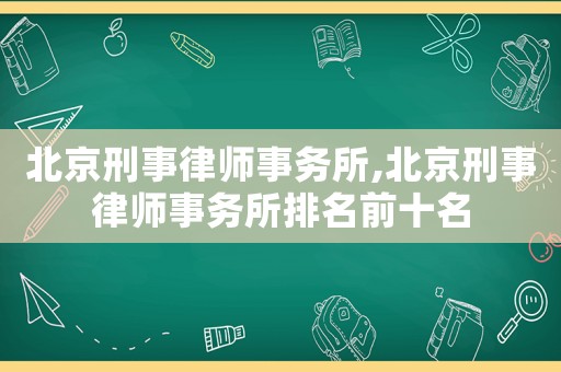 北京刑事律師事務(wù)所,北京刑事律師事務(wù)所排名前十名
