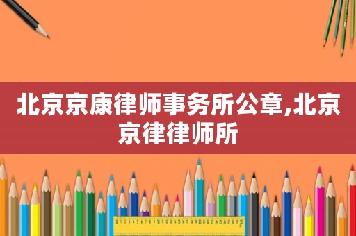 北京京康律師事務(wù)所公章,北京京律律師所