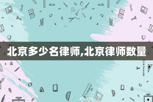 北京多少名律師,北京律師數(shù)量
