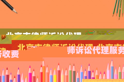 北京市律師訴訟代理,北京市律師訴訟代理服務(wù)收費(fèi)