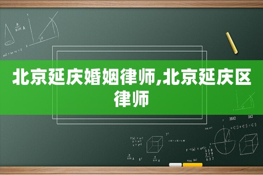 北京延慶婚姻律師,北京延慶區(qū)律師