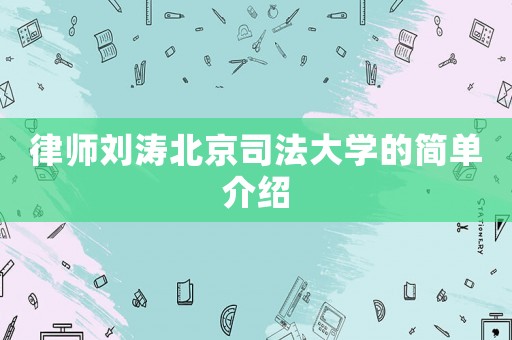 律師劉濤北京司法大學(xué)的簡(jiǎn)單介紹