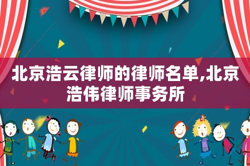 北京浩云律師的律師名單,北京浩偉律師事務所