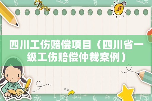 四川工傷賠償項(xiàng)目（四川省一級(jí)工傷賠償仲裁案例）
