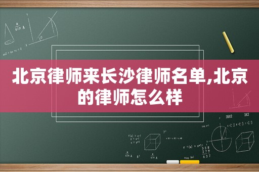 北京律師來(lái)長(zhǎng)沙律師名單,北京的律師怎么樣