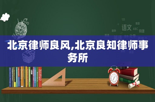 北京律師良風(fēng),北京良知律師事務(wù)所