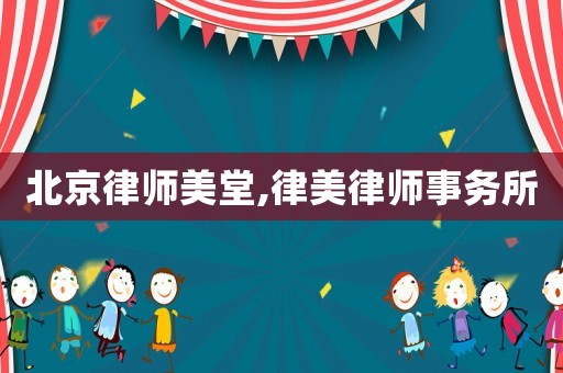 北京律師美堂,律美律師事務(wù)所