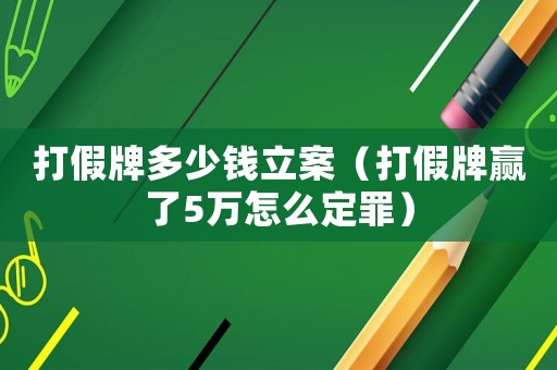 打假牌多少錢立案（打假牌贏了5萬(wàn)怎么定罪）