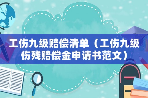 工傷九級(jí)賠償清單（工傷九級(jí)傷殘賠償金申請(qǐng)書(shū)范文）