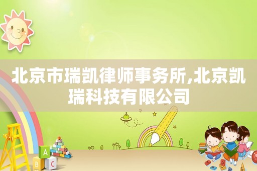 北京市瑞凱律師事務(wù)所,北京凱瑞科技有限公司