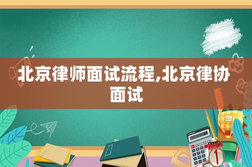 北京律師面試流程,北京律協(xié) 面試