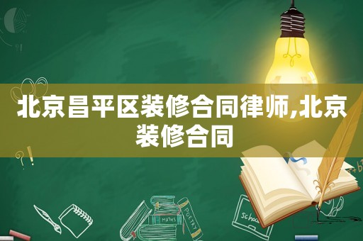 北京昌平區(qū)裝修合同律師,北京 裝修合同