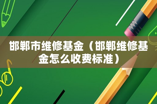邯鄲市維修基金（邯鄲維修基金怎么收費標準）