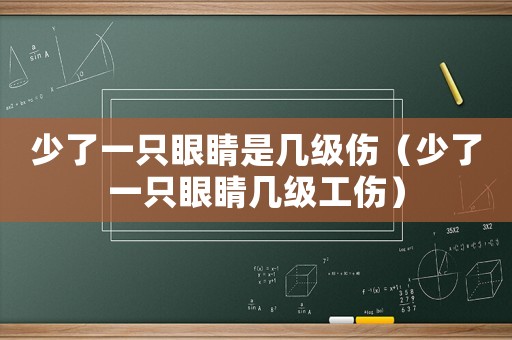 少了一只眼睛是幾級(jí)傷（少了一只眼睛幾級(jí)工傷）