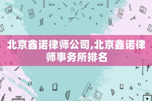 北京鑫諾律師公司,北京鑫諾律師事務(wù)所排名